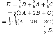 \begin{align*}\,E\,=\,\frac{2}{6}B\,+\,\frac{3}{6}A\,+\,\frac{1}{6}C\,\\\,=\,\frac{1}{6}(3A\,+\,2B\,+\,C)\,\\\,=\,\frac{1}{2}\,\cdot\,\frac{1}{3}(A\,+\,2B\,+\,3C)\,\\\,=\,\frac{1}{2}\,D.\,\end{align*}